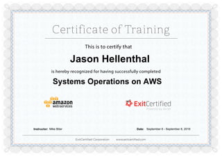 ExitCertiﬁed Corporation www.exitcertiﬁed.com
This is to certify that
is hereby recognized for having successfully completed
Jason Hellenthal
Systems Operations on AWS
Instructor: Mike Bitar Date: September 6 - September 8, 2016
Powered by TCPDF (www.tcpdf.org)
 