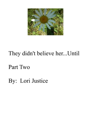 They didn't believe her...Until
Part Two
By: Lori Justice
 