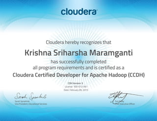 Krishna Sriharsha Maramganti
Cloudera Certified Developer for Apache Hadoop (CCDH)
CDH Version: 5
License: 100-012-061
Date: February 09, 2015
 