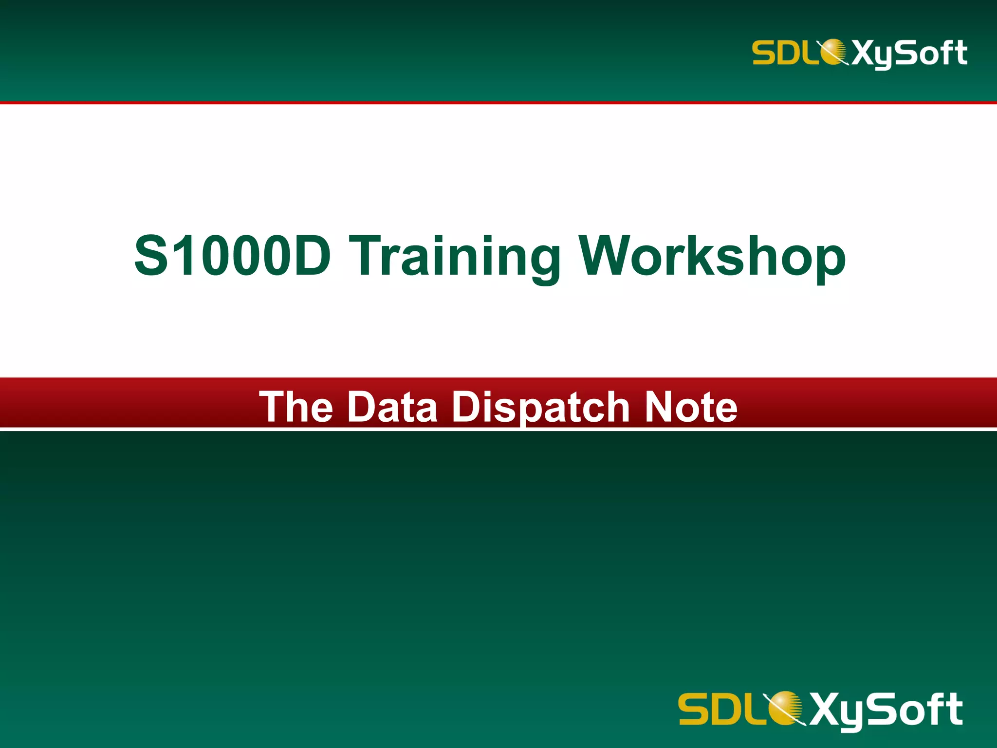 The Data Dispatch Note
S1000D Training Workshop
 