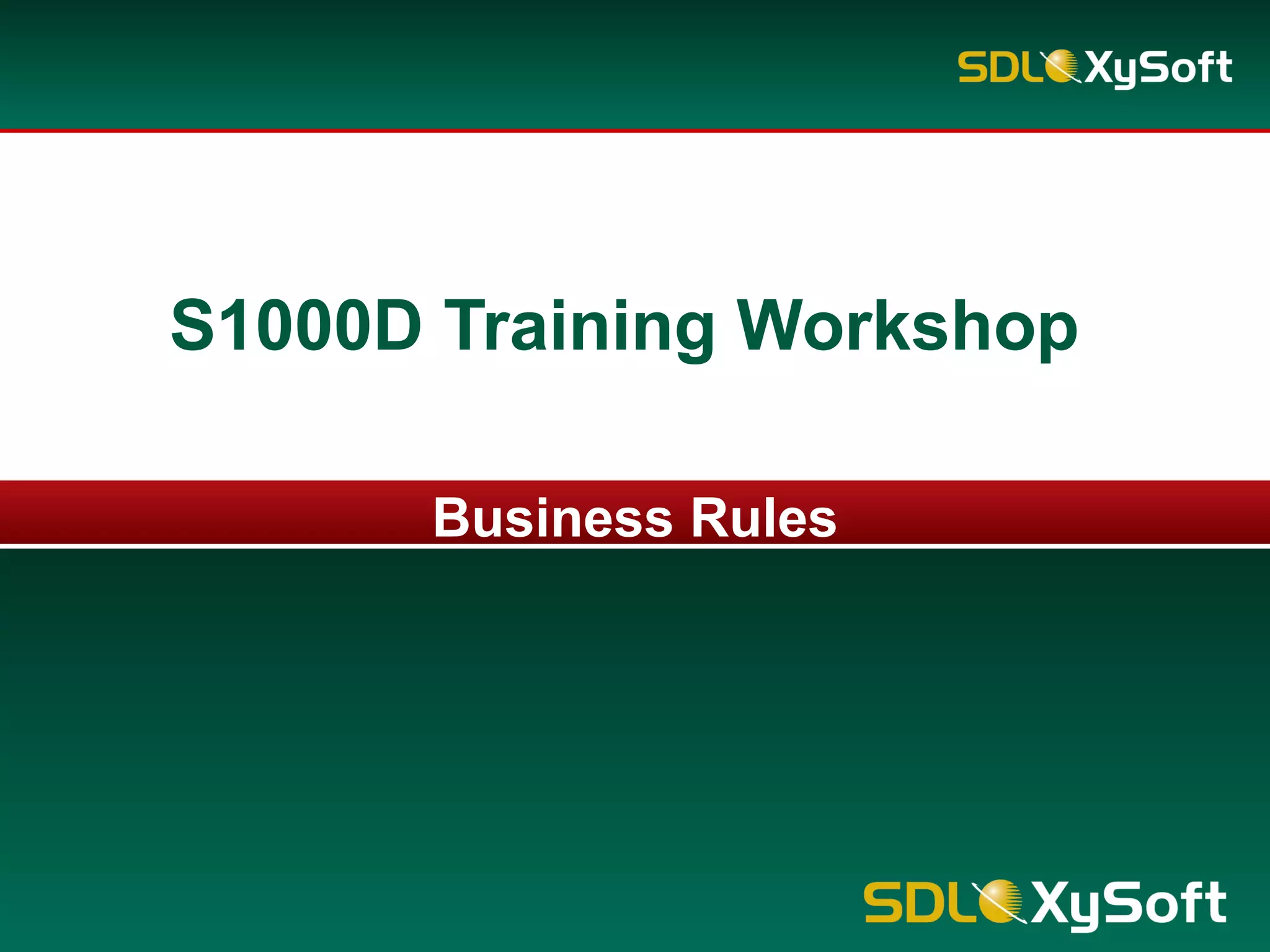 Business Rules
S1000D Training Workshop
 