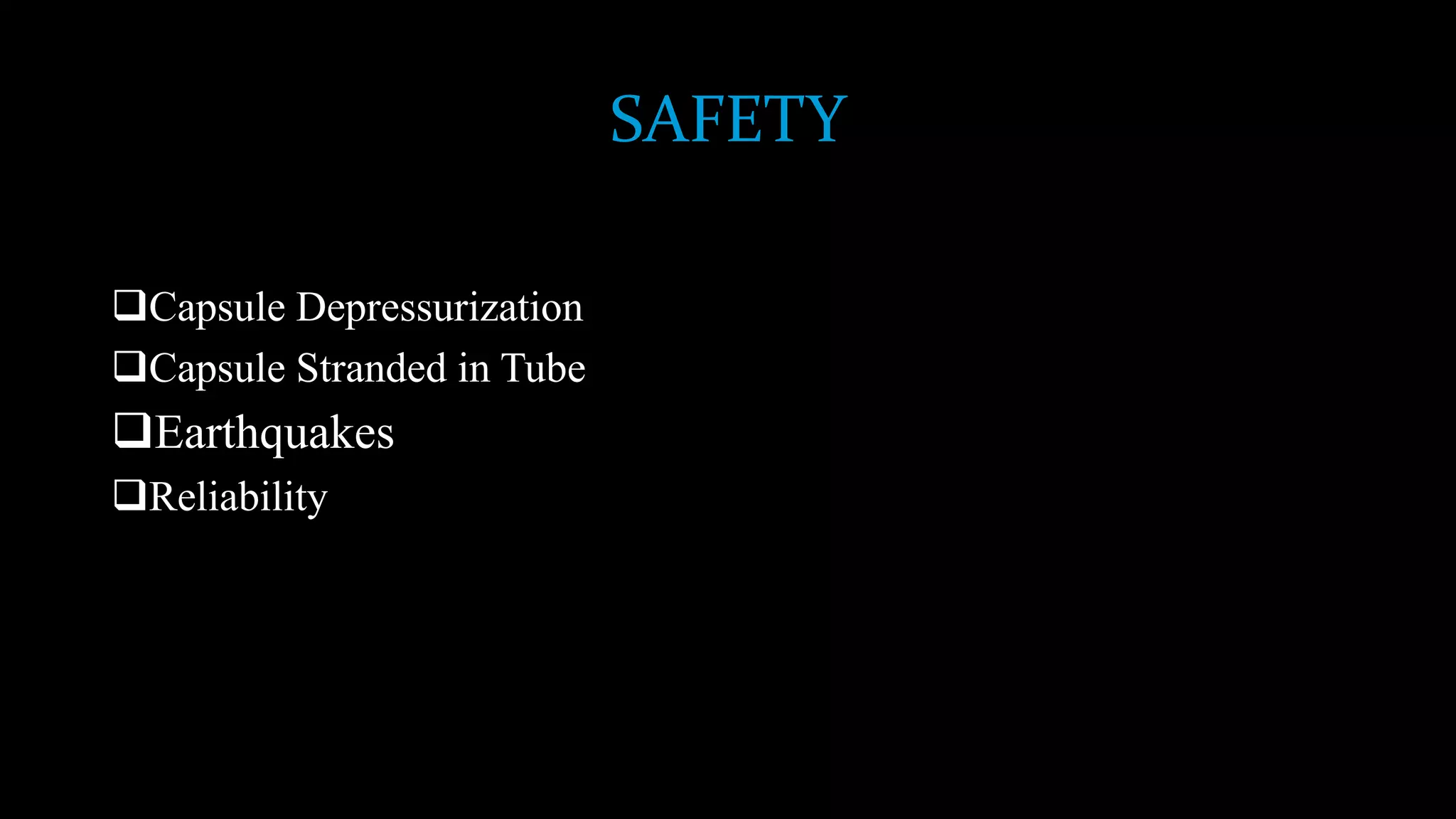 SAFETY
Capsule Depressurization
Capsule Stranded in Tube
Earthquakes
Reliability
 