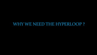 WHY WE NEED THE HYPERLOOP ?
 