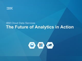 The Future of Analytics in Action
IBM Cloud Data Services
 