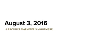 A PRODUCT MARKETER’S NIGHTMARE
August 3, 2016
 