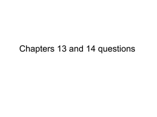 Chapters 13 and 14 questions
 