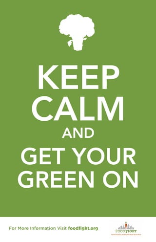 KEEP
CALM
AND
GET YOUR
GREEN ON
For More Information Visit foodﬁght.org
 