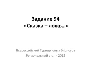 Задание 94
«Сказка – ложь…»
Всероссийский Турнир юных биологов
Региональный этап - 2015
 