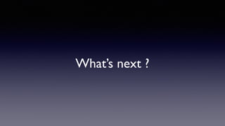 What’s next ? 
 