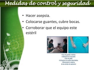 • Hacer asepsia.
• Colocarse guantes, cubre bocas.
• Corroborar que el equipo este
estéril
 