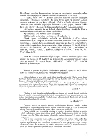 düzeltilmesi; nimetlere kavuşturulması da iman ve gayretlerinin sonucudur. Allah,
iman ve sâlihât işleyenlere, hakk ettiklerinden fazla ödül de vermektedir.
1. âyette, İnkâr eden ve Allah'ın yolundan alıkoyan kimseler ifadesiyle;
küfretmekle yetinmeyip başkalarını da küfre teşvik eden ve insanları Allahın
yolundan alıkoyan bir kitle konu edilmiştir. Allah'ın yolundan alıkoyan kimseler,
“insanların iman etmesini engelleyen, inananlara işkence yapan, insanları hakka
davet eden Elçi'yi ve diğer davetçileri zora sokan kimseler” olarak anlaşılabilir.
İşte bunların yaptıkları iyi ya da kötü işlerin tümü boşa gitmektedir. Onların
amellerinin boşa gidişi iki yönlü olarak ele alınabilir:
A) Dünyadaki kötü planları; küfür faaliyetleri.
B) Dünyadaki gösteriş için yaptıkları sosyal yardımlar vs.
Birçok âyette müşriklerin, münâfık ve kâfirlerin Allah'ın nûrunu
söndürebilmek için; Elçi'yi ve mü’minleri öldürmek, insanların İslâm'a girmelerini
engellemek… kısaca Allah'ın dinini ortadan kaldırmak için faaliyet gösterdikleri ve
gösterecekleri, fakat bunu başaramayacakları ifade edilmiştir: Tevbe/32, Fil/1-5,
Furkân/23, Âl-i İmrân/21-22,12,120, Bakara/217, Enfâl/30,36-37, Saffat/114-116,
Sâd/9-11, Fâtır/10, Yûnus/21, Târık/16, Enbiyâ/70, Saffat/98, Tûr/42, 46, Âl-i
A‘râf/183 ve Saf/8.
Târih de, kâfirlerin planlarının boşa çıktığına, sonunda hezimete uğradıklarına
tanıktır. Bu hususa 10-13. âyetlerde de değinilmiştir. Allah'ın mü’minlere yardım
ettiği ve edeceği de onlarca âyette (Mücâdele/21, Saffat/171-173, Hacc/50,
Ankebût/7) zikredilmiştir.
Kâfirler de gösteriş ve yatırım için birtakım iyi şeyler yapıyorlar, ancak bunlar
hiçbir işe yaramayacak, kendilerine bir fayda vermeyecektir:
1
Âhirette herkesin iyi veya kötü, yaptığı işlerin karşılığını görmesini/ Allah'ın sosyal düzeni
belirleyen ilkelerini yalanlayan şu kimseyi gördün mü/ hiç düşündün mü? 2,3
İşte odur, yetimi itip
kakan ve yoksulun yiyeceği üzerine teşvik etmeyen kimse.
4-7
Artık, salâtlarında ilgisiz, duyarsız, gösteriş olsun diye salât eden [mâlî yönden ve zihinsel
açıdan destek olan; toplumu aydınlatmaya çalışır gözüken] ve basit bir şeylerin bile bir ihtiyaçlıya
ulaşmasını engelleyen kişilerin vay haline!
Mâûn/1-7)
117
Onların bu basit dünya hayatında harcadıklarının durumu, şirk koşmak sûretiyle kendilerine
haksızlık eden bir toplumun ekinlerine isabet edip de onları değişime/yıkıma uğratan, içinde kavurucu
soğuğu olan rüzgârın durumu gibidir. Ve Allah, onlara haksızlık etmedi. Fakat onlar, şirk koşmak
sûretiyle kendilerine haksızlık ediyorlar.
(Âl-i İmrân/117)
67
Münâfık erkekler ve münâfık kadınlar birbirlerindendir; kötülüğü emreder, iyilikten
sakındırırlar ve ellerini sıkı tutarlar/ cimrilik ederler. Allah'ı terk ederler de, Allah da onları terk
ediverir. Gerçekten de münâfıklar, hak yoldan çıkmış kimselerin ta kendileridir.
68
Allah, münâfık erkek ve münâfık kadınlara ve kâfirlere; Kendisinin ilâhlığını ve rabliğini
bilerek reddedenlere/ inanmayanlara, içinde temelli kalanlar olarak cehennem ateşini vaat etmiştir.
O, onlara yeter. Ve Allah, onları dışlayıp rahmetinden mahrum bırakmıştır! Ve onlara kalıcı bir
azap vardır.
69
Siz de tıpkı kendinizden önceki, sizden daha güçlü-kuvvetli, mal ve evlatça sizden daha
varlıklı ve de paylarına düşen kadar yararlanan kimseler gibisiniz. İşte siz de, sizden öncekiler
paylarına düşen kadarıyla nasıl yararlanmak istedilerse siz de onlar gibi payınıza düşen kadarıyla
yararlanmak istediniz. Siz de dalanlar gibi daldınız. İşte bunların, dünyada ve âhirette amelleri boşa
gitti ve işte bunlar, kayba/zarara uğrayıp acı çeken kimselerin ta kendileridir.
5
 