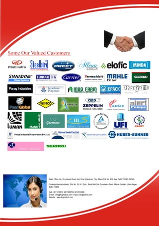 Some Our Valued Customers
Sales Office: 9A, Gurudwara Road, Hari Vihar (Kakraula), Opp. Metro Poll No. 816, New Delhi 110043 (INDIA)
Correspondence Address : Plot No. 35, K-1 Extn., Bank Wali Gali Gurudwara Road, Mohan Garden, Uttam Nager,
Delhi-110059
Cell - 9811478874, 9811938703, 9212912990
E-Mail : info@fecproduct.com / inquiry_fec@yahoo.com
Website : www.fecproduct.com
 