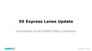 December 14, 2015
95 Express Lanes Update
Presentation to the FAMPO Policy Committee
 