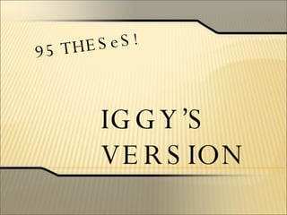 95 THESeS ! IGGY’S VERSION 