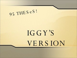95 THESeS ! IGGY’S VERSION 