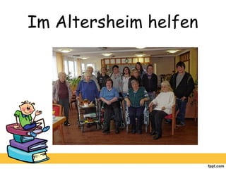 Im Altersheim helfen