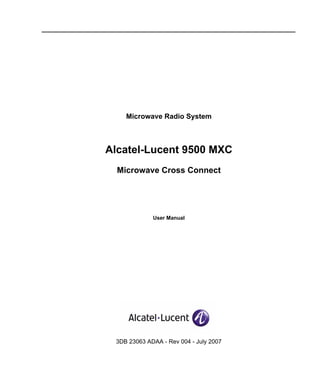 Microwave Radio System



Alcatel-Lucent 9500 MXC
  Microwave Cross Connect




             User Manual




 3DB 23063 ADAA - Rev 004 - July 2007
 