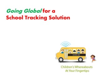 Going Global for a
School Tracking Solution
 