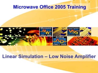 Microwave Office 2005 Training
Linear Simulation – Low Noise Amplifier
 