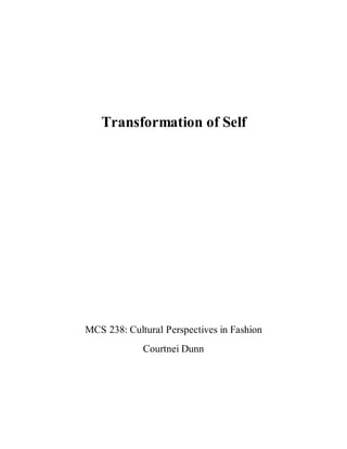 Transformation of Self
MCS 238: Cultural Perspectives in Fashion
Courtnei Dunn
 