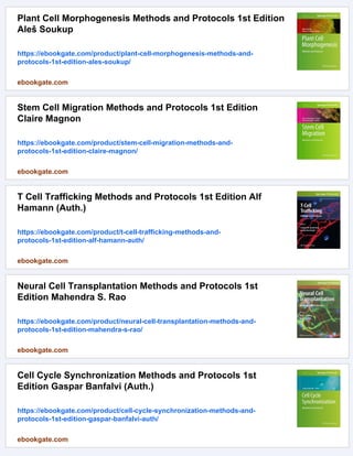 Plant Cell Morphogenesis Methods and Protocols 1st Edition
Aleš Soukup
https://ebookgate.com/product/plant-cell-morphogenesis-methods-and-
protocols-1st-edition-ales-soukup/
ebookgate.com
Stem Cell Migration Methods and Protocols 1st Edition
Claire Magnon
https://ebookgate.com/product/stem-cell-migration-methods-and-
protocols-1st-edition-claire-magnon/
ebookgate.com
T Cell Trafficking Methods and Protocols 1st Edition Alf
Hamann (Auth.)
https://ebookgate.com/product/t-cell-trafficking-methods-and-
protocols-1st-edition-alf-hamann-auth/
ebookgate.com
Neural Cell Transplantation Methods and Protocols 1st
Edition Mahendra S. Rao
https://ebookgate.com/product/neural-cell-transplantation-methods-and-
protocols-1st-edition-mahendra-s-rao/
ebookgate.com
Cell Cycle Synchronization Methods and Protocols 1st
Edition Gaspar Banfalvi (Auth.)
https://ebookgate.com/product/cell-cycle-synchronization-methods-and-
protocols-1st-edition-gaspar-banfalvi-auth/
ebookgate.com
 