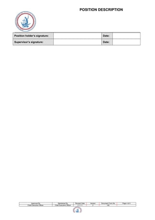 POSITION DESCRIPTION
Position holder’s signature: Date:
Supervisor’s signature: Date:
Approved By Maintained By Revised Date Version Document Form No Page 4 of 4
Chief Executive Officer Chief Executive Officer 15/11/11 2 145
 