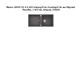 Blanco ADON XL 6 S, KÃ¼chenspÃ¼le, GranitspÃ¼le aus Silgranit
PuraDur, 1 StÃ¼ck, felsgrau, 519618
 
