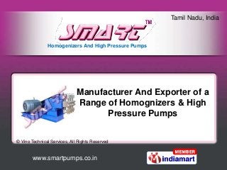 www.smartpumps.co.in
Tamil Nadu, India
Homogenizers And High Pressure Pumps
© Vino Technical Services, All Rights Reserved
Manufacturer And Exporter of a
Range of Homognizers & High
Pressure Pumps
 