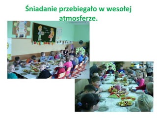 Śniadanie przebiegało w wesołej 
atmosferze. 
 