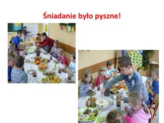 Śniadanie było pyszne! 
 