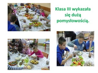 Klasa III wykazała 
się dużą 
pomysłowością. 
 