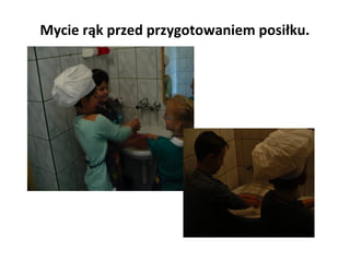Mycie rąk przed przygotowaniem posiłku. 
 