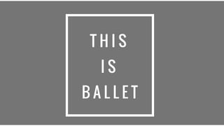 T H I S
I S
B A L L E T
 