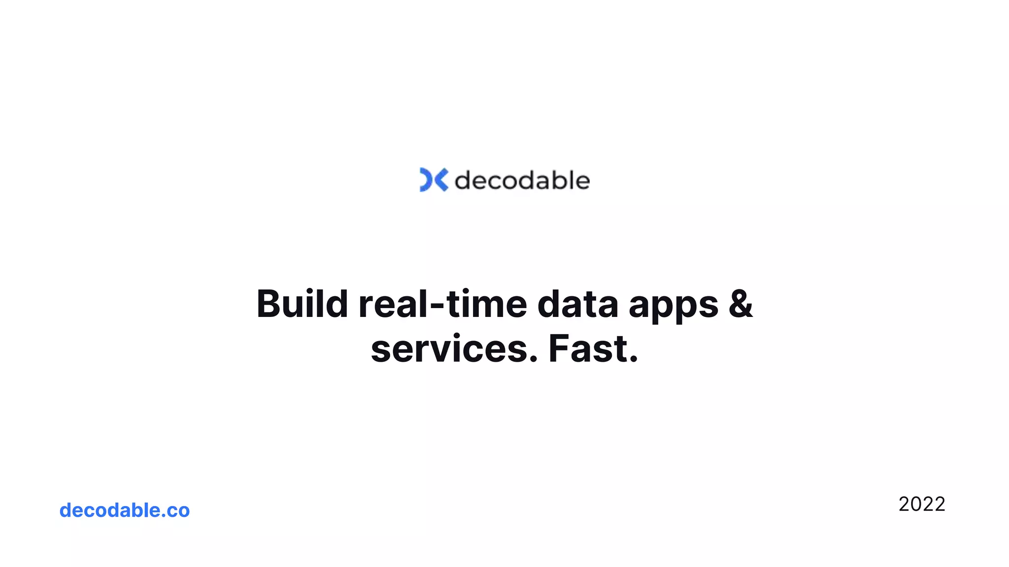 2022
Build real-time data apps &
services. Fast.
decodable.co
 