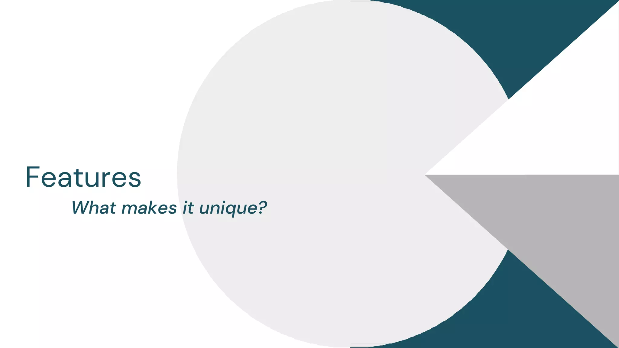 Features
What makes it unique?
 