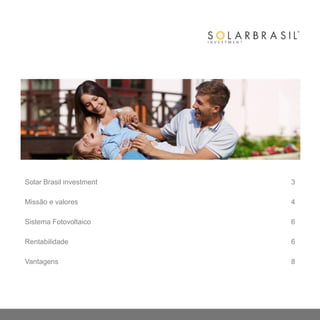 Solar Brasil investment 3
Missão e valores 4
Sistema Fotovoltaico 6
Rentabilidade 6
Vantagens 8
 