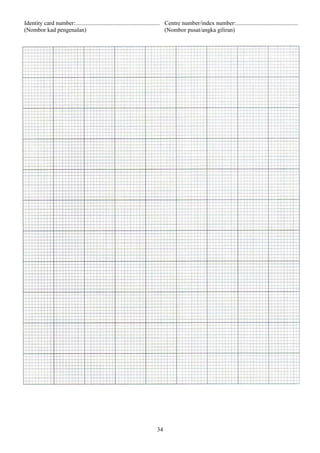 Identity card number:......................................................... Centre number/index number:..........................................
(Nombor kad pengenalan)                                                        (Nombor pusat/angka giliran)




                                                                       34
 