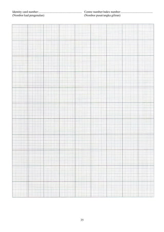 Identity card number:......................................................... Centre number/index number:..........................................
(Nombor kad pengenalan)                                                        (Nombor pusat/angka giliran)




                                                                       35
 