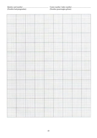 Identity card number:......................................................... Centre number /index number:..........................................
(Nombor kad pengenalan)                                                        (Nombor pusat/angka giliran)




                                                                       45
 