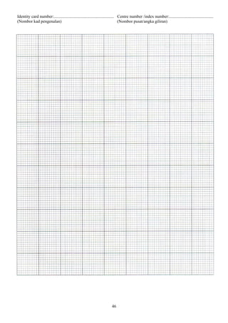 Identity card number:......................................................... Centre number /index number:..........................................
(Nombor kad pengenalan)                                                        (Nombor pusat/angka giliran)




                                                                       46
 