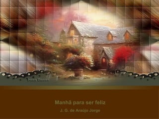 Manhã para ser feliz J. G. de Araújo Jorge 