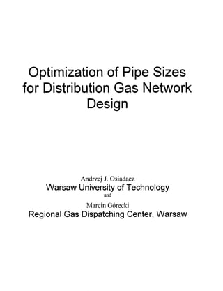 Optimization of Pipe Sizes
for Distribution Gas Network
Design
Andrzej J. Osiadacz
Warsaw University of Technology
and
Marcin Gbrecki
Regional Gas Dispatching Center, Warsaw
 