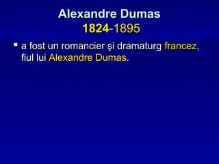 Alexandre Dumas
              1824-1895
 a fost un romancier şi dramaturg francez,
 fiul lui Alexandre Dumas.
 