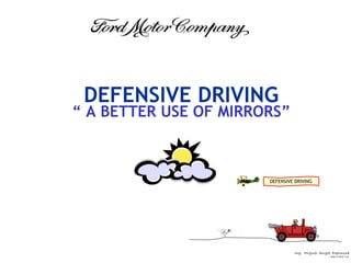 Ing. Miguel Angel Espinosa
Seguridad Ind.
DEFENSIVE DRIVING
“ A BETTER USE OF MIRRORS”
DEFENSIVE DRIVING
 