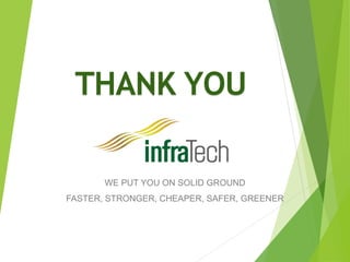 THANK YOU
WE PUT YOU ON SOLID GROUND
FASTER, STRONGER, CHEAPER, SAFER, GREENER
 
