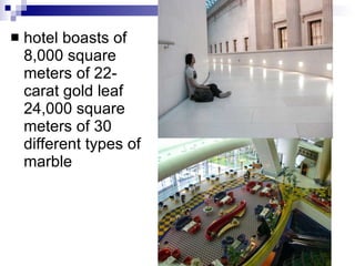 hotel boasts of 8,000 square meters of 22-carat gold leaf 24,000 square meters of 30 different types of marble 