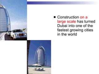 Construction  on a large scale  has turned Dubai into one of the fastest growing cities in the world   