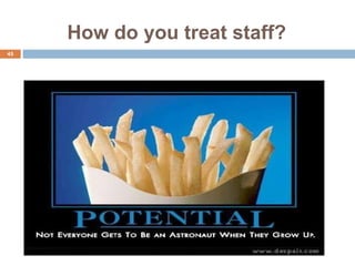 How do you treat staff? 