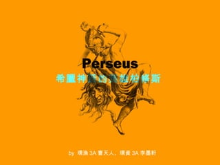 Perseus
希臘神話的英雄柏修斯




 by 環漁 3A 曹天人、環資 3A 李墨軒
 