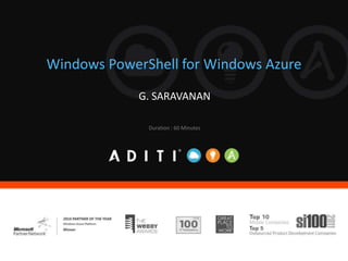 Windows PowerShell for Windows Azure
G. SARAVANAN
Duration : 60 Minutes
 